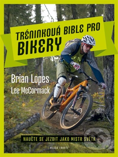 Kniha: Tréninková bible pro bikery (Brian Lopes a Lee McCormack). Mladá fronta, 2015 Kniha: Tréninková bible pro bikery (Brian Lopes a Lee McCormack). Mladá fronta, 2015