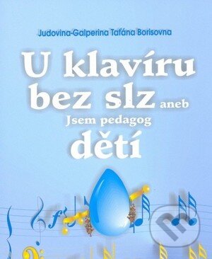 Kniha: U klavíru bez slz aneb jsem pedagog dětí (Taťána Borisovna Judovina-Galperina). LYNX, 2000 Kniha: U klavíru bez slz aneb jsem pedagog dětí (Taťána Borisovna Judovina-Galperina). LYNX, 2000