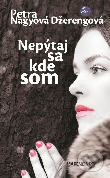 Kniha: Nepýtaj sa, kde som (Petra Nagyová Džerengová). Marenčin PT, 2015 Kniha: Nepýtaj sa, kde som (Petra Nagyová Džerengová). Marenčin PT, 2015