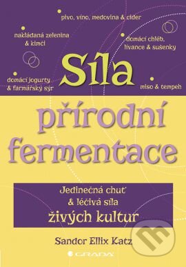 Kniha: Síla přírodní fermentace (Sandor Ellix Katz). Grada, 2015 Kniha: Síla přírodní fermentace (Sandor Ellix Katz). Grada, 2015
