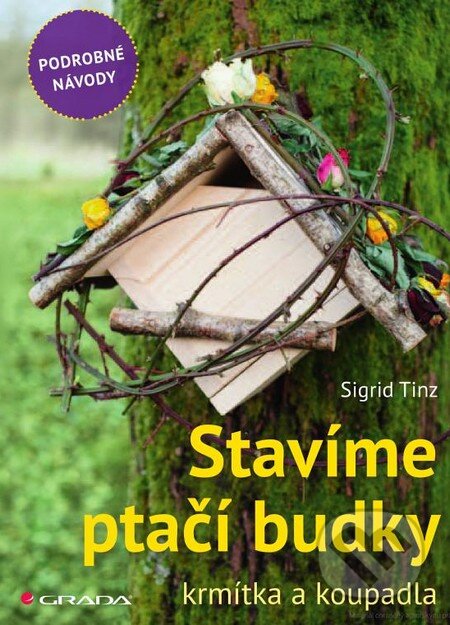 Kniha: Stavíme ptačí budky, krmítka a koupadla (Sigrid Tinz). Grada, 2015 Kniha: Stavíme ptačí budky, krmítka a koupadla (Sigrid Tinz). Grada, 2015