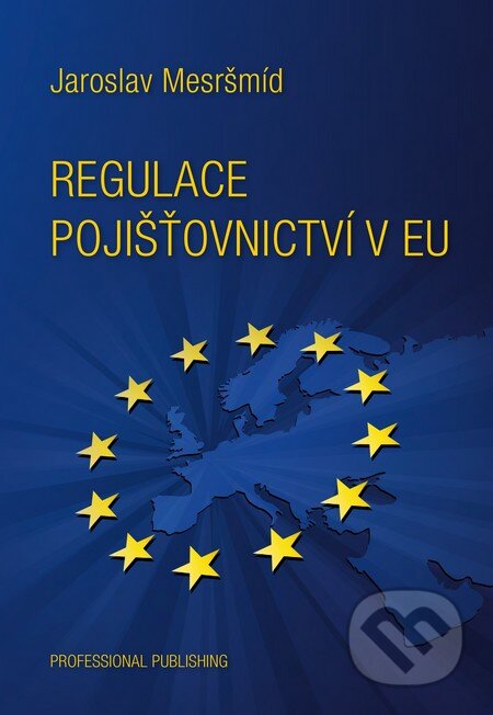 Kniha: Regulace pojišťovnictví v EU (Jaroslav Mesršmíd). Professional Publishing, 2015 Kniha: Regulace pojišťovnictví v EU (Jaroslav Mesršmíd). Professional Publishing, 2015