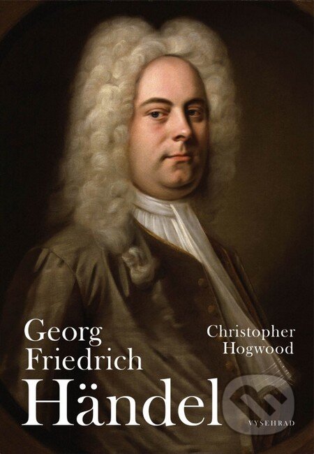 Kniha: Georg Friedrich Händel (Christopher Hogwood). Vyšehrad, 2015 Kniha: Georg Friedrich Händel (Christopher Hogwood). Vyšehrad, 2015