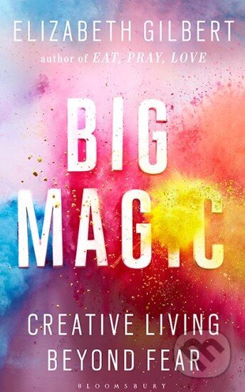 Kniha: Big Magic (Elizabeth Gilbert). Bloomsbury, 2015 Kniha: Big Magic (Elizabeth Gilbert). Bloomsbury, 2015