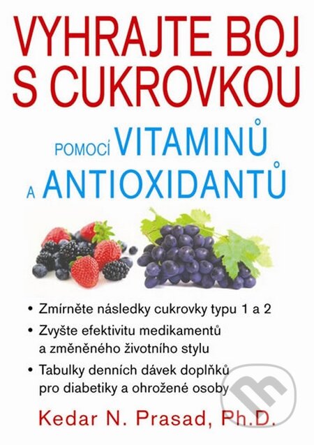 Kniha: Vyhrajte boj s cukrovkou pomocí vitaminů a antioxidantů (Keadar N. Prasad). Pragma, 2015 Kniha: Vyhrajte boj s cukrovkou pomocí vitaminů a antioxidantů (Keadar N. Prasad). Pragma, 2015