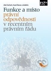 Kniha: Funkce a místo právní odpovědnosti v recentním právním řádu (Aleš Gerloch a Karel Beran). Leges, 2015 Kniha: Funkce a místo právní odpovědnosti v recentním právním řádu (Aleš Gerloch a Karel Beran). Leges, 2015