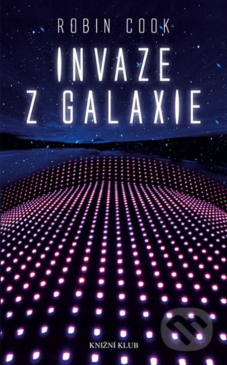 Kniha: Invaze z galaxie (Robin Cook). Knižní klub, 2015 Kniha: Invaze z galaxie (Robin Cook). Knižní klub, 2015