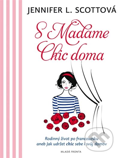 Kniha: S Madame Chic doma (Jennifer L. Scott). Mladá fronta, 2015 Kniha: S Madame Chic doma (Jennifer L. Scott). Mladá fronta, 2015