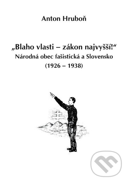 Kniha: „Blaho vlasti – zákon najvyšší!“ (Anton Hruboň). Historia nostra, 2015 Kniha: „Blaho vlasti – zákon najvyšší!“ (Anton Hruboň). Historia nostra, 2015