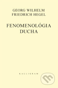 Kniha: Fenomenológia ducha (Georg Wilhelm Friedrich Hegel). Kalligram, 2015 Kniha: Fenomenológia ducha (Georg Wilhelm Friedrich Hegel). Kalligram, 2015