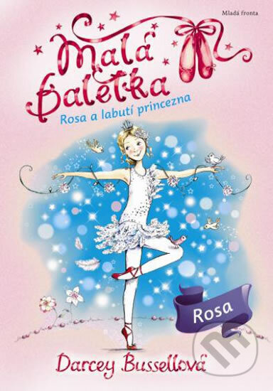 Kniha: Malá baletka: Rosa a Labutí princezna (Darcey Bussell). Mladá fronta, 2015 Kniha: Malá baletka: Rosa a Labutí princezna (Darcey Bussell). Mladá fronta, 2015