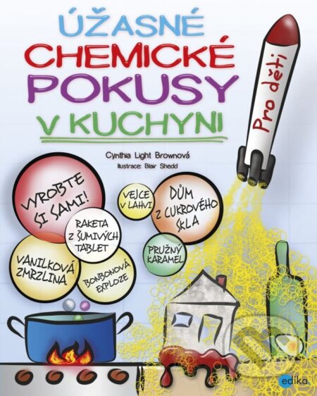 Kniha: Úžasné chemické pokusy v kuchyni (Cynthia Light Brown). Edika, 2015 Kniha: Úžasné chemické pokusy v kuchyni (Cynthia Light Brown). Edika, 2015