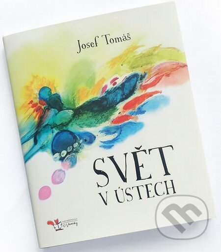 Kniha: Svět v ústech (Josef Tomáš). Nakladatelství U Veverky, 2013 Kniha: Svět v ústech (Josef Tomáš). Nakladatelství U Veverky, 2013