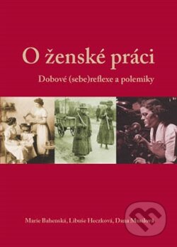 Kniha: O ženské práci (Dana Musilová, Libuše Heczková a Marie Bahenská). Masarykův ústav AV ČR, 2015 Kniha: O ženské práci (Dana Musilová, Libuše Heczková a Marie Bahenská). Masarykův ústav AV ČR, 2015