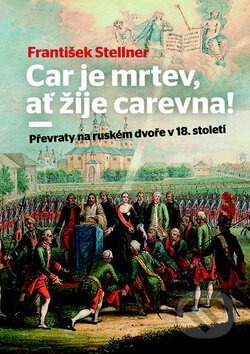 Kniha: Car je mrtev, ať žije carevna! (František Stellner). Nakladatelství Lidové noviny, 2015 Kniha: Car je mrtev, ať žije carevna! (František Stellner). Nakladatelství Lidové noviny, 2015