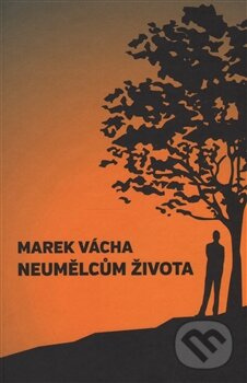Kniha: Neumělcům života (Marek Vácha). Cesta, 2014 Kniha: Neumělcům života (Marek Vácha). Cesta, 2014