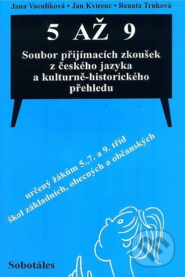 Kniha: 5 až 9: Soubor přijímacích zkoušek z českého jazyka a kulturně-historického přehledu (Jan Kvirenc, Jana Vaculíková a Renata Trnková). Sobotáles, 2015 Kniha: 5 až 9: Soubor přijímacích zkoušek z českého jazyka a kulturně-historického přehledu (Jan Kvirenc, Jana Vaculíková a Renata Trnková). Sobotáles, 2015