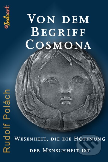 E-kniha: VON DEM BEGRIFF COSMONA. Wesenheit, die die Hoffnung der Menschheit ist (Rudolf Polách). Indeart E-kniha: VON DEM BEGRIFF COSMONA. Wesenheit, die die Hoffnung der Menschheit ist (Rudolf Polách). Indeart