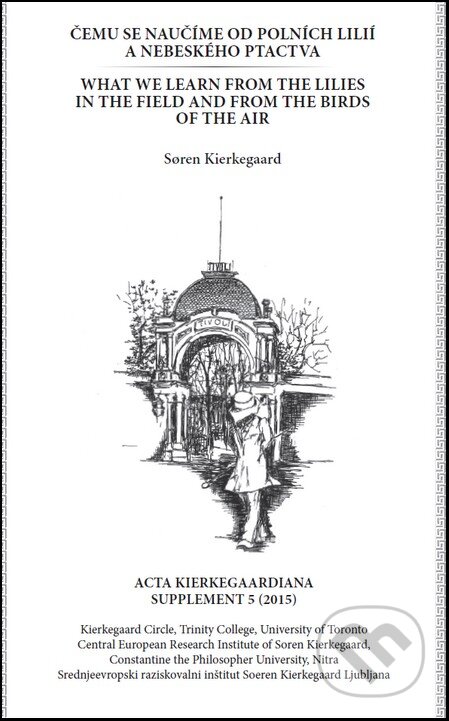 Kniha: Čemu se naučíme od polnich lilií a nebeského ptactva (Soren Kierkegaard). Kierkegaard Circle, CERI-SK, KUD Apokalipsa, 2015 Kniha: Čemu se naučíme od polnich lilií a nebeského ptactva (Soren Kierkegaard). Kierkegaard Circle, CERI-SK, KUD Apokalipsa, 2015