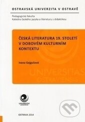 Kniha: Česká literatura 19. století v dobovém kulturním kontextu (Ivana Gejgušová). Ostravská univerzita, 2015 Kniha: Česká literatura 19. století v dobovém kulturním kontextu (Ivana Gejgušová). Ostravská univerzita, 2015