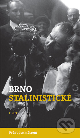 Kniha: Brno stalinistické (Alexandr Brummer a Michal Konečný). Host, 2015 Kniha: Brno stalinistické (Alexandr Brummer a Michal Konečný). Host, 2015