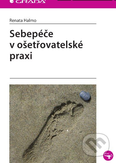 Kniha: Sebepéče v ošetřovatelské praxi (Renata Halmo). Grada, 2015 Kniha: Sebepéče v ošetřovatelské praxi (Renata Halmo). Grada, 2015