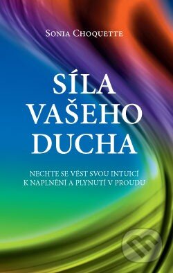 Kniha: Síla vašeho Ducha (Sonia Choquette). ANAG, 2015 Kniha: Síla vašeho Ducha (Sonia Choquette). ANAG, 2015