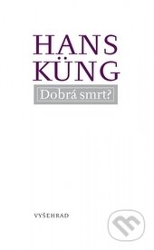 Kniha: Dobrá smrt? (Hans Küng). Vyšehrad, 2015 Kniha: Dobrá smrt? (Hans Küng). Vyšehrad, 2015
