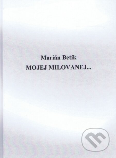 Kniha: Mojej milovanej... (Marián Betík). Marián Betík, 2022 Kniha: Mojej milovanej... (Marián Betík). Marián Betík, 2022
