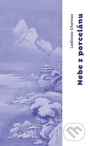Kniha: Nebe z porcelánu (Ladislav Charouz). Druhé město, 2023 Kniha: Nebe z porcelánu (Ladislav Charouz). Druhé město, 2023
