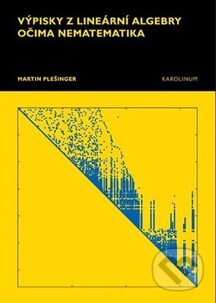 Kniha: Výpisky z lineární algebry očima nematematika (Martin Plešinger). Karolinum, 2023 Kniha: Výpisky z lineární algebry očima nematematika (Martin Plešinger). Karolinum, 2023