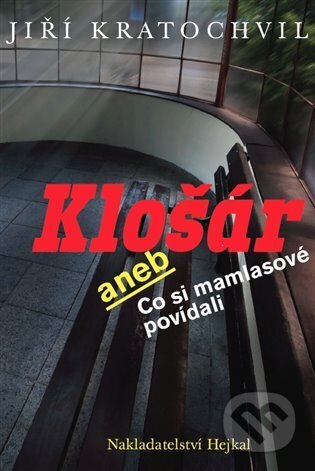 Kniha: Klošár aneb Co si mamlasové povídali (Jiří Kratochvil). Hejkal, 2023 Kniha: Klošár aneb Co si mamlasové povídali (Jiří Kratochvil). Hejkal, 2023
