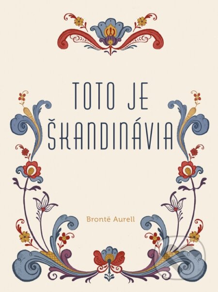 Kniha: Toto je Škandinávia (Brontë Aurell), 2024 Kniha: Toto je Škandinávia (Brontë Aurell), 2024