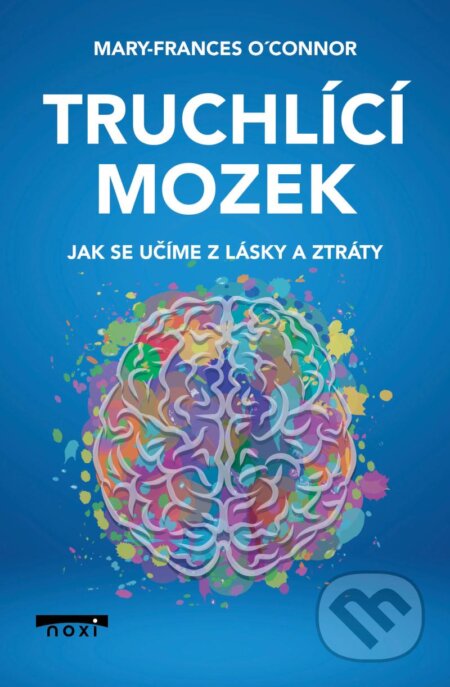 Kniha: Truchlící mozek (Mary-Frances O'Connor). NOXI, 2023 Kniha: Truchlící mozek (Mary-Frances O'Connor). NOXI, 2023