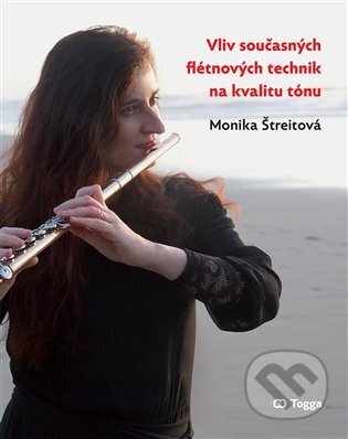 Kniha: Vliv současných flétnových technik na kvalitu tónu (Monika Štreitová). Togga, 2023 Kniha: Vliv současných flétnových technik na kvalitu tónu (Monika Štreitová). Togga, 2023