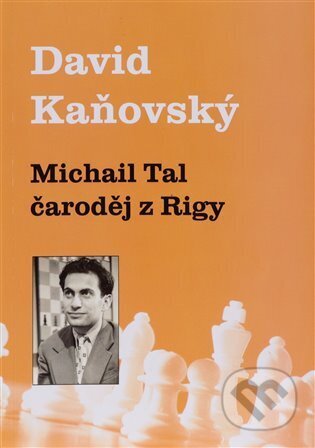 Kniha: Michail Tal - čaroděj z Rigy (David Kaňovský). Kosmas s.r.o.(HK), 2023 Kniha: Michail Tal - čaroděj z Rigy (David Kaňovský). Kosmas s.r.o.(HK), 2023