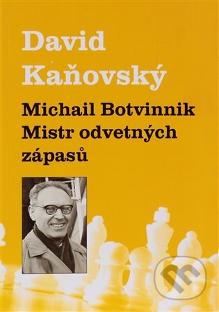 Kniha: Michail Botvinnik - Mistr odvetných zápasů (David Kaňovský). Kosmas s.r.o.(HK), 2023 Kniha: Michail Botvinnik - Mistr odvetných zápasů (David Kaňovský). Kosmas s.r.o.(HK), 2023
