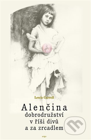 Kniha: Alenčina dobrodružství v říši divů a za zrcadlem (Lewis Carroll). Argo, 2023 Kniha: Alenčina dobrodružství v říši divů a za zrcadlem (Lewis Carroll). Argo, 2023