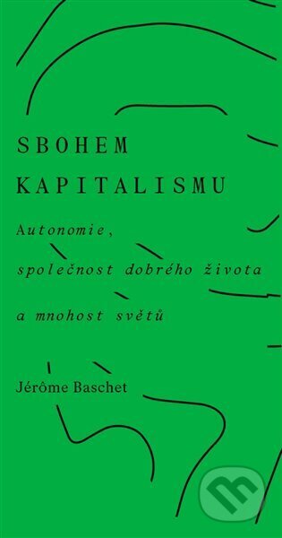 Kniha: Sbohem kapitalismu (Jérôme Baschet). Neklid, 2023 Kniha: Sbohem kapitalismu (Jérôme Baschet). Neklid, 2023