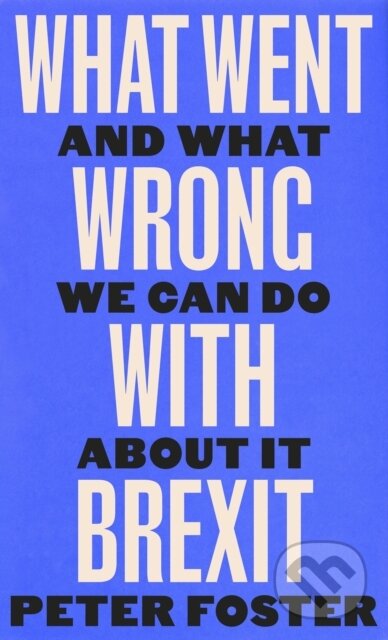 Kniha: What Went Wrong With Brexit (Peter Foster). Canongate Books, 2023 Kniha: What Went Wrong With Brexit (Peter Foster). Canongate Books, 2023