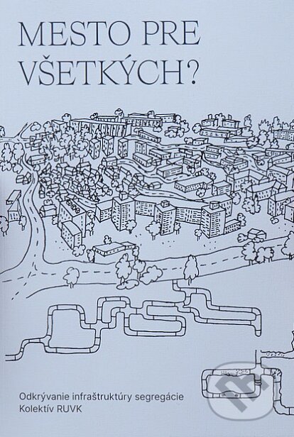 Kniha: Mesto pre všetkých? (Autorský kolektív). Fakulta výtvarných umění Vysokého učení technického, 2022 Kniha: Mesto pre všetkých? (Autorský kolektív). Fakulta výtvarných umění Vysokého učení technického, 2022