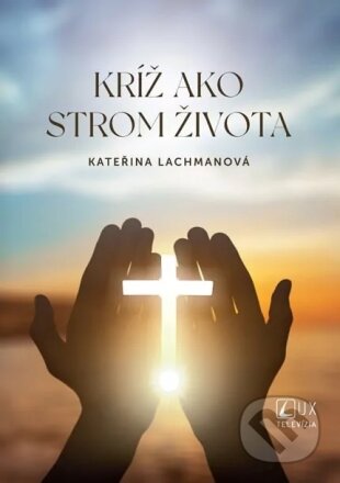 Kniha: Kríž ako strom života (Kateřina Lachmanová). TV LUX, 2023 Kniha: Kríž ako strom života (Kateřina Lachmanová). TV LUX, 2023