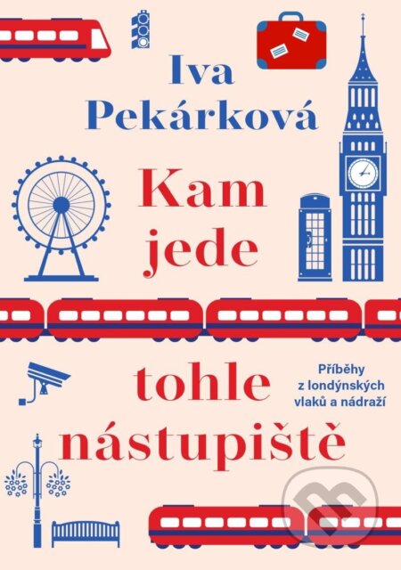 Kniha: Kam jede tohle nástupiště (Iva Pekárková). Ikar CZ, 2023 Kniha: Kam jede tohle nástupiště (Iva Pekárková). Ikar CZ, 2023