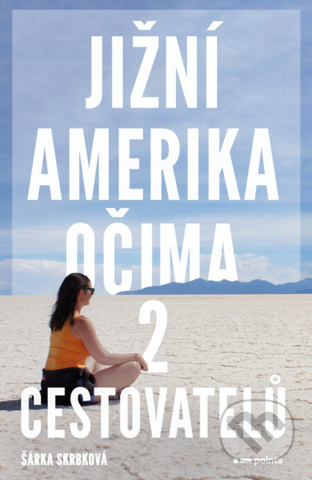 E-kniha: Jižní Amerika očima 2 cestovatelů (Šárka Skrbková). Pointa, 2023 E-kniha: Jižní Amerika očima 2 cestovatelů (Šárka Skrbková). Pointa, 2023