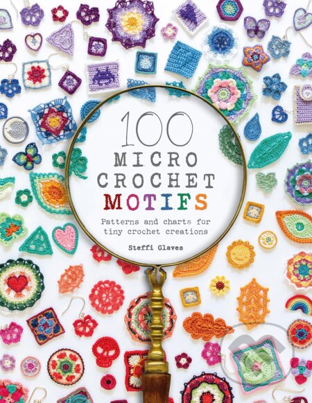 Kniha: 100 Micro Crochet Motifs (Steffi Glaves). David and Charles, 2021 Kniha: 100 Micro Crochet Motifs (Steffi Glaves). David and Charles, 2021