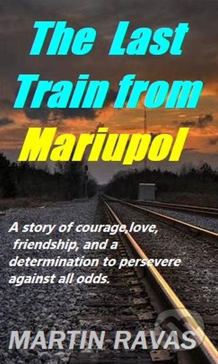 E-kniha: The Last Train from Mariupol (Martin Ravas). Martin Ravas E-kniha: The Last Train from Mariupol (Martin Ravas). Martin Ravas