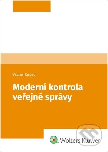 Kniha: Moderní kontrola veřejné správy (Václav Kupec). Wolters Kluwer ČR, 2023 Kniha: Moderní kontrola veřejné správy (Václav Kupec). Wolters Kluwer ČR, 2023