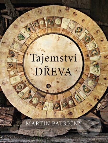 Kniha: Tajemství dřeva (Martin Patřičný). Universum, 2023 Kniha: Tajemství dřeva (Martin Patřičný). Universum, 2023