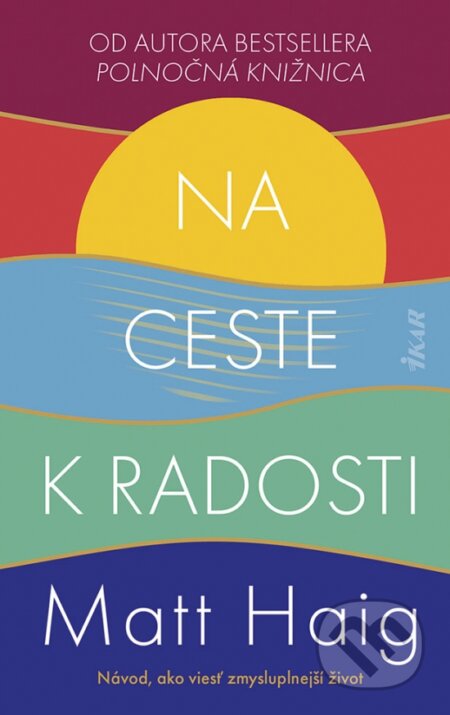 Kniha: Na ceste k radosti (Matt Haig). Ikar, 2023 Kniha: Na ceste k radosti (Matt Haig). Ikar, 2023