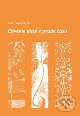 Kniha: Chvenie duše v prúde času (Milica Miadoková). myscrolls.eu, 2015 Kniha: Chvenie duše v prúde času (Milica Miadoková). myscrolls.eu, 2015